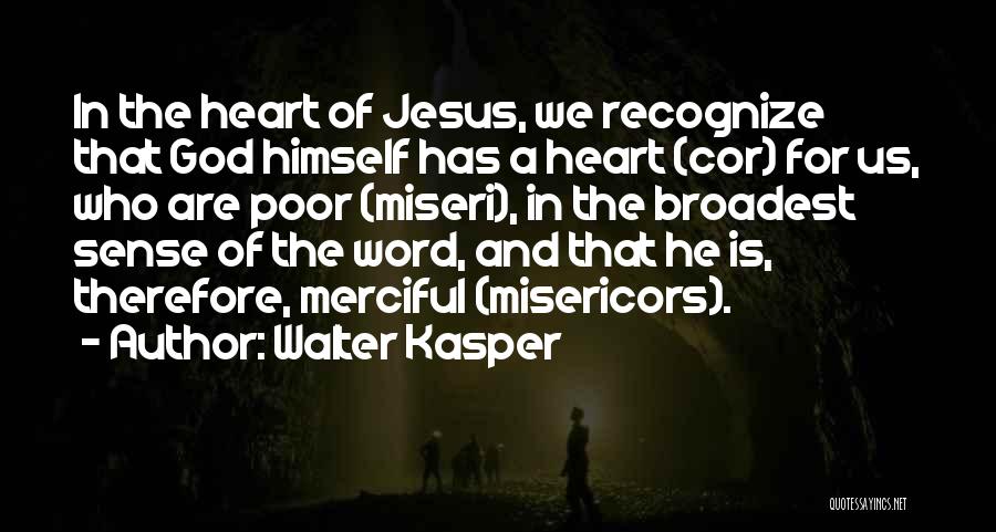 Walter Kasper Quotes: In The Heart Of Jesus, We Recognize That God Himself Has A Heart (cor) For Us, Who Are Poor (miseri),