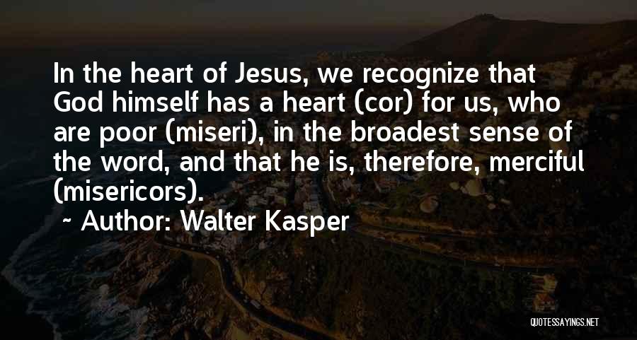 Walter Kasper Quotes: In The Heart Of Jesus, We Recognize That God Himself Has A Heart (cor) For Us, Who Are Poor (miseri),