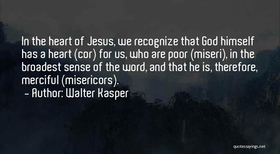 Walter Kasper Quotes: In The Heart Of Jesus, We Recognize That God Himself Has A Heart (cor) For Us, Who Are Poor (miseri),