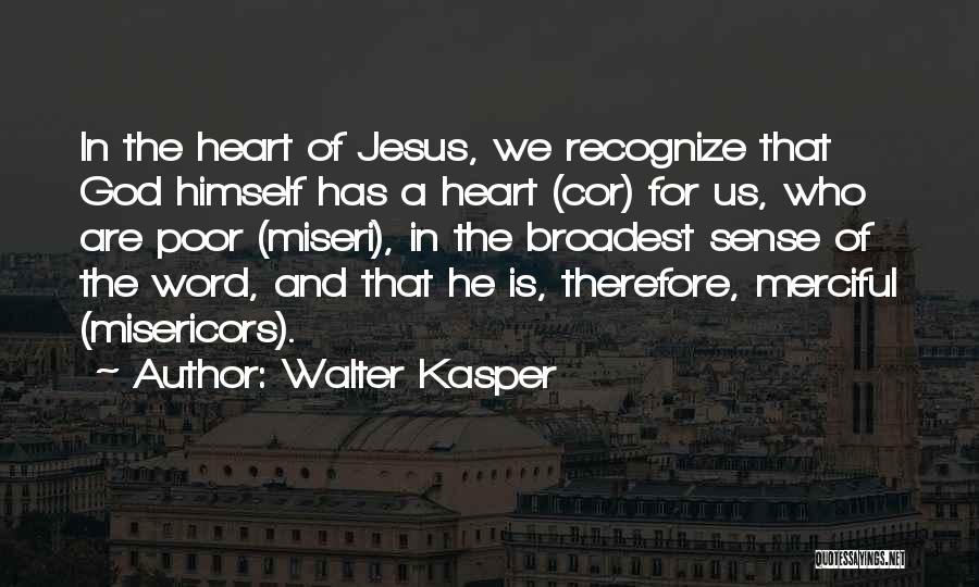 Walter Kasper Quotes: In The Heart Of Jesus, We Recognize That God Himself Has A Heart (cor) For Us, Who Are Poor (miseri),