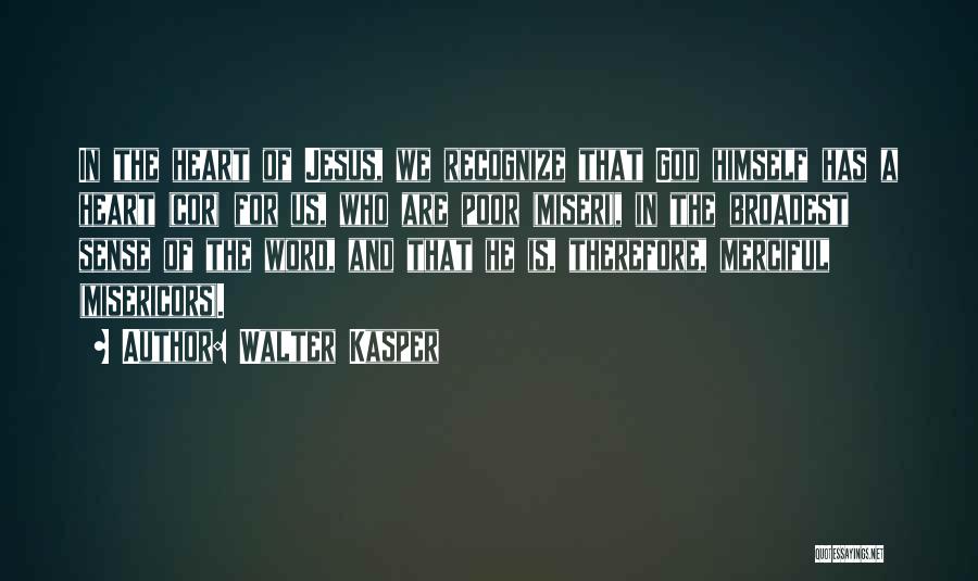 Walter Kasper Quotes: In The Heart Of Jesus, We Recognize That God Himself Has A Heart (cor) For Us, Who Are Poor (miseri),