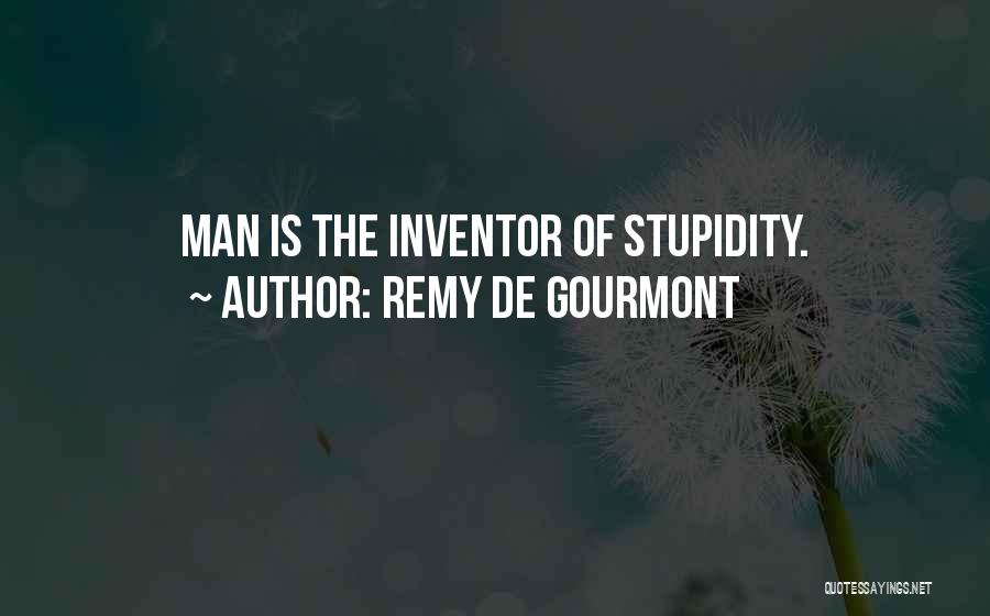 Remy De Gourmont Quotes: Man Is The Inventor Of Stupidity.