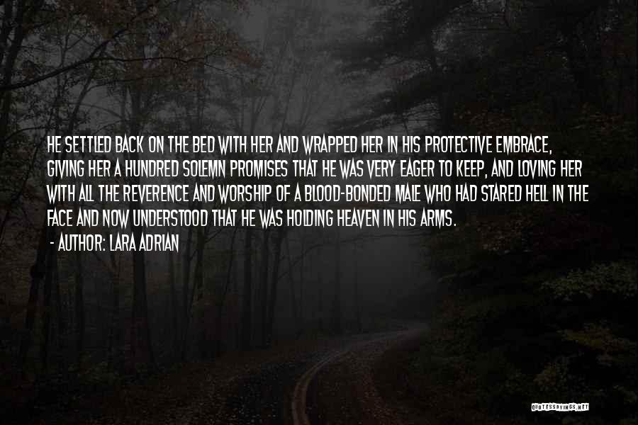 Lara Adrian Quotes: He Settled Back On The Bed With Her And Wrapped Her In His Protective Embrace, Giving Her A Hundred Solemn