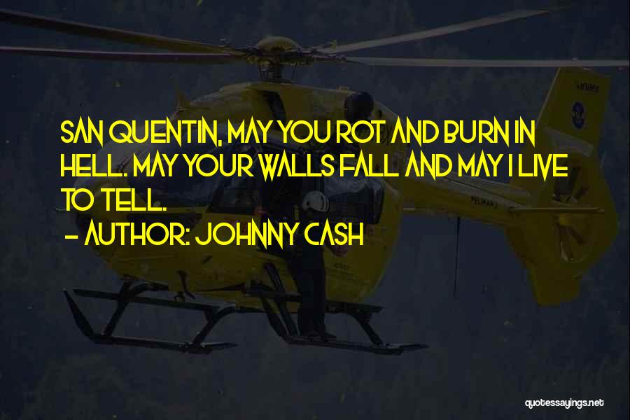 Johnny Cash Quotes: San Quentin, May You Rot And Burn In Hell. May Your Walls Fall And May I Live To Tell.