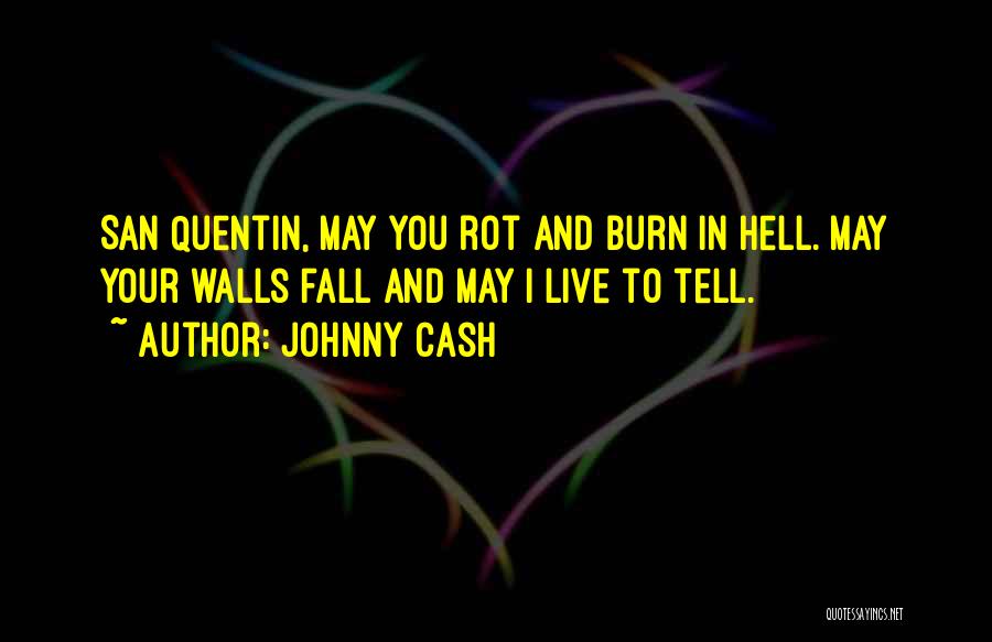 Johnny Cash Quotes: San Quentin, May You Rot And Burn In Hell. May Your Walls Fall And May I Live To Tell.