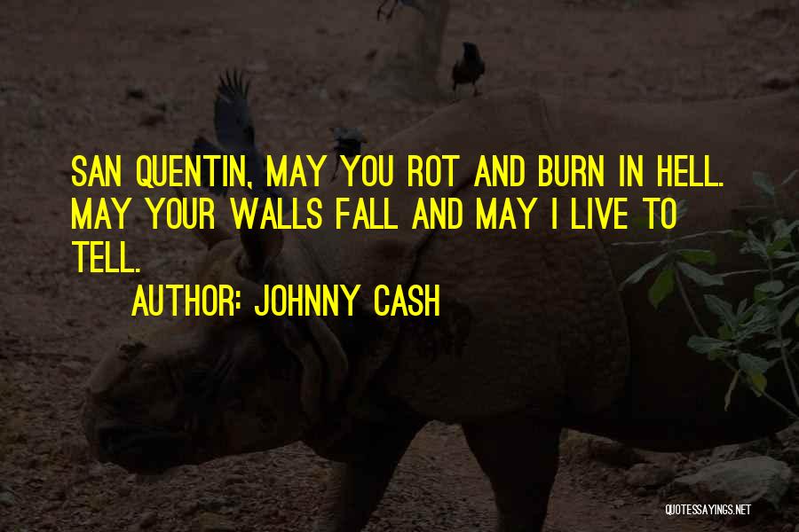 Johnny Cash Quotes: San Quentin, May You Rot And Burn In Hell. May Your Walls Fall And May I Live To Tell.