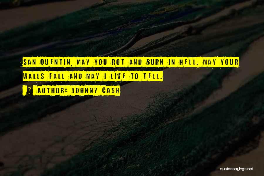 Johnny Cash Quotes: San Quentin, May You Rot And Burn In Hell. May Your Walls Fall And May I Live To Tell.