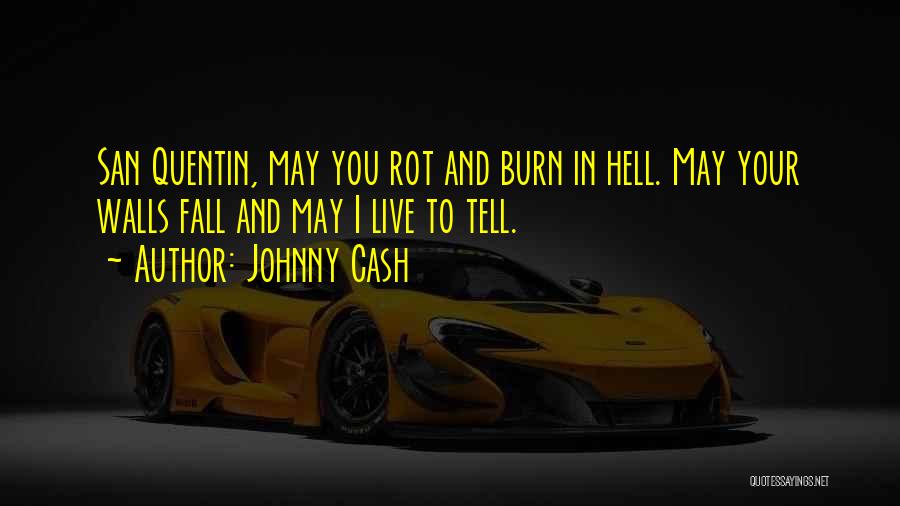 Johnny Cash Quotes: San Quentin, May You Rot And Burn In Hell. May Your Walls Fall And May I Live To Tell.