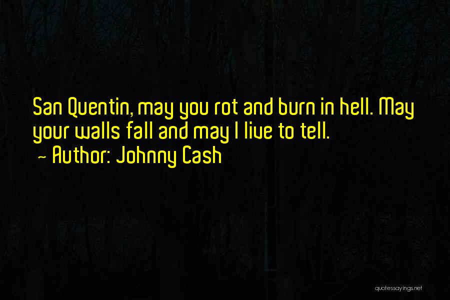 Johnny Cash Quotes: San Quentin, May You Rot And Burn In Hell. May Your Walls Fall And May I Live To Tell.