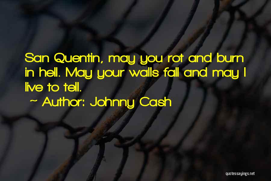 Johnny Cash Quotes: San Quentin, May You Rot And Burn In Hell. May Your Walls Fall And May I Live To Tell.