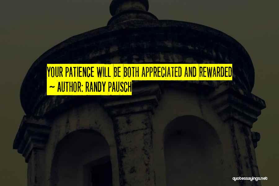 Randy Pausch Quotes: Your Patience Will Be Both Appreciated And Rewarded