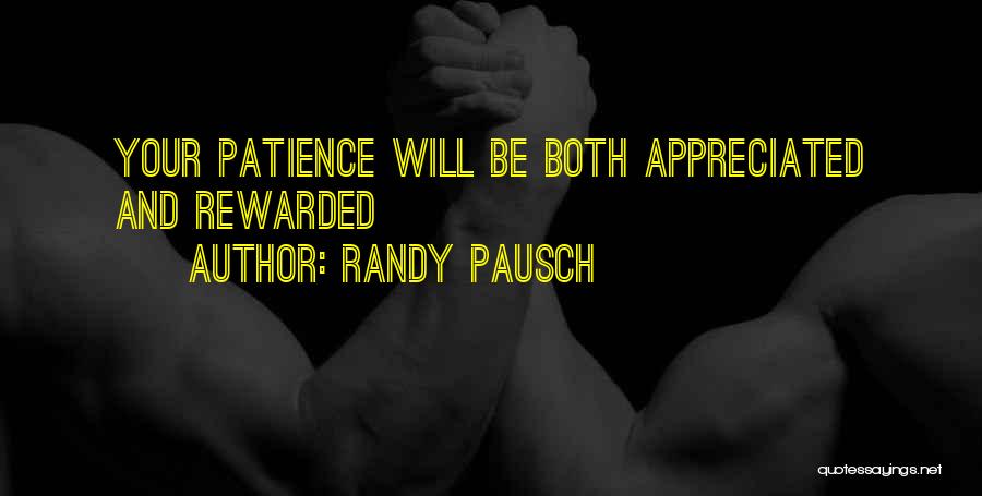 Randy Pausch Quotes: Your Patience Will Be Both Appreciated And Rewarded