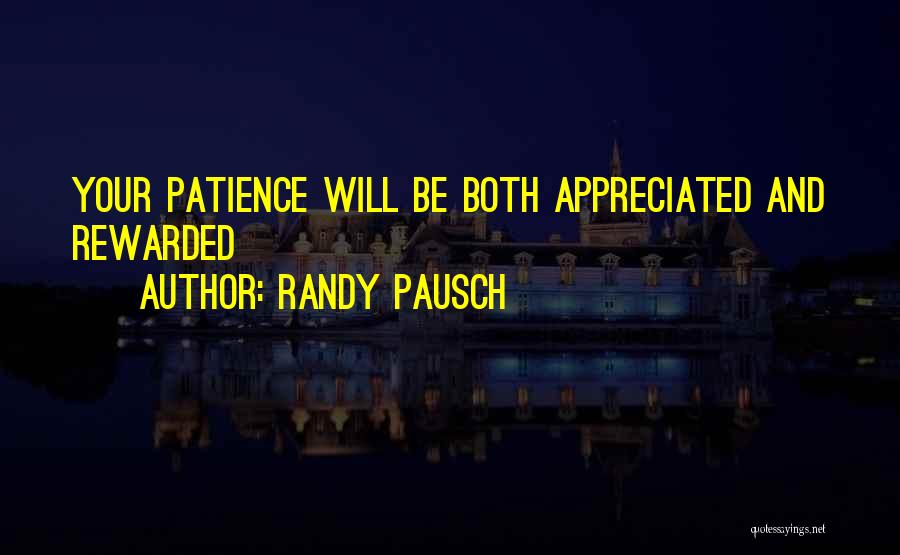 Randy Pausch Quotes: Your Patience Will Be Both Appreciated And Rewarded