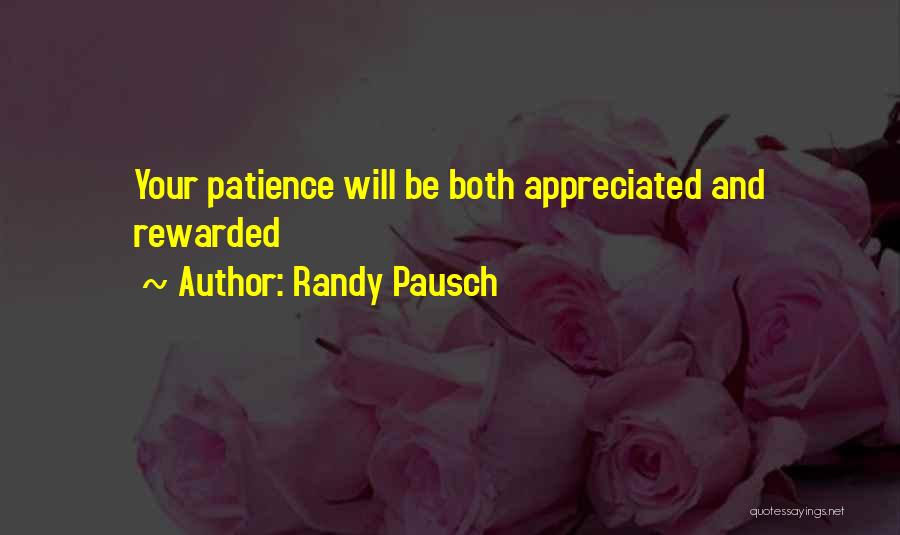 Randy Pausch Quotes: Your Patience Will Be Both Appreciated And Rewarded
