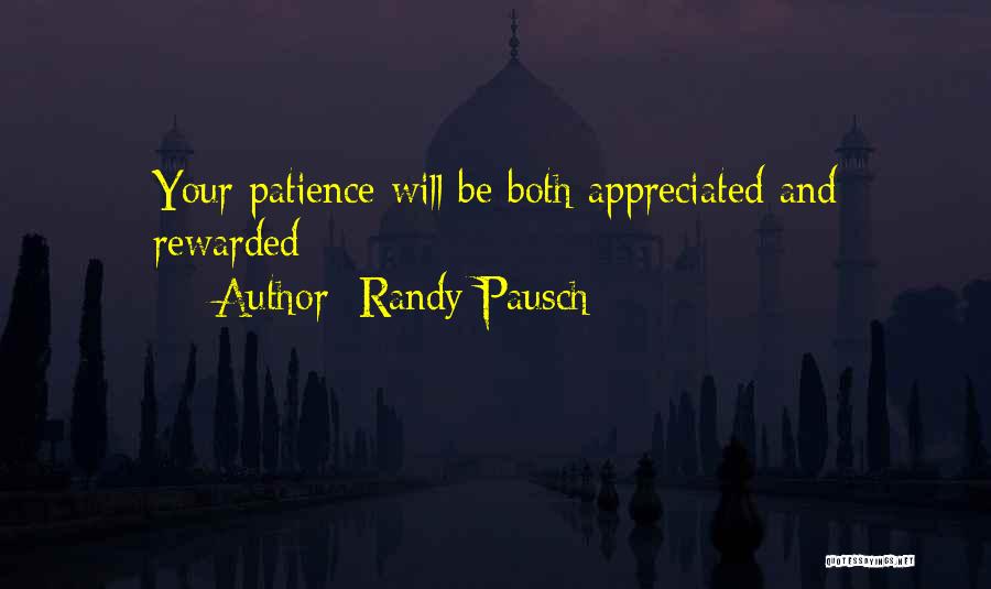 Randy Pausch Quotes: Your Patience Will Be Both Appreciated And Rewarded