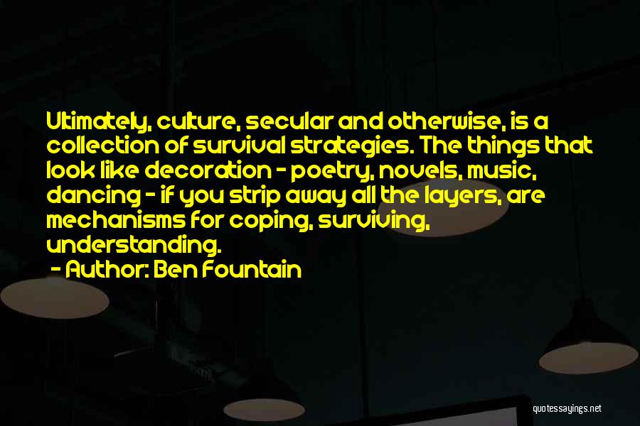 Ben Fountain Quotes: Ultimately, Culture, Secular And Otherwise, Is A Collection Of Survival Strategies. The Things That Look Like Decoration - Poetry, Novels,