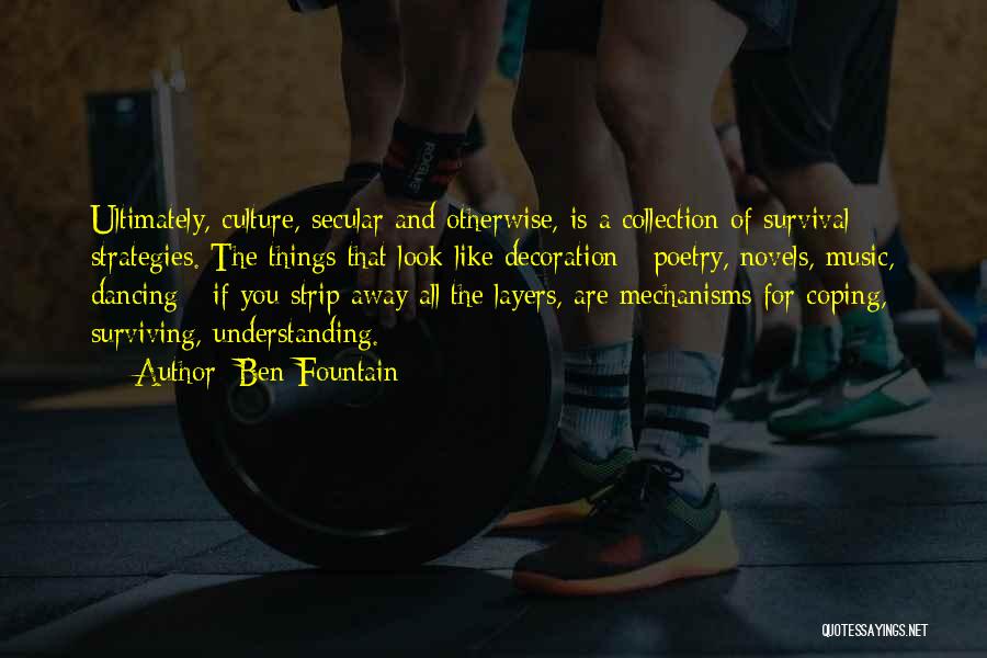 Ben Fountain Quotes: Ultimately, Culture, Secular And Otherwise, Is A Collection Of Survival Strategies. The Things That Look Like Decoration - Poetry, Novels,
