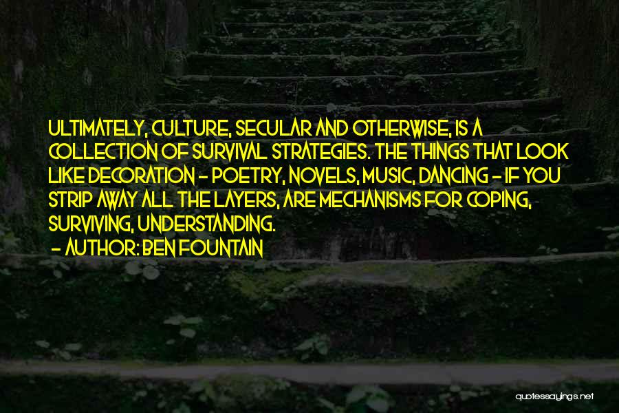 Ben Fountain Quotes: Ultimately, Culture, Secular And Otherwise, Is A Collection Of Survival Strategies. The Things That Look Like Decoration - Poetry, Novels,
