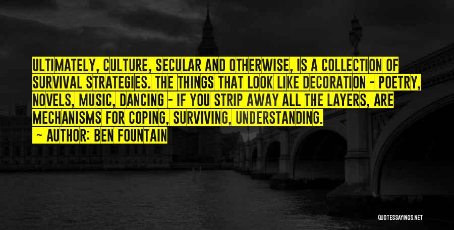 Ben Fountain Quotes: Ultimately, Culture, Secular And Otherwise, Is A Collection Of Survival Strategies. The Things That Look Like Decoration - Poetry, Novels,