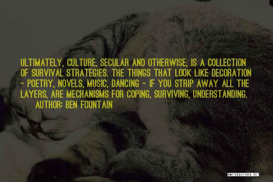 Ben Fountain Quotes: Ultimately, Culture, Secular And Otherwise, Is A Collection Of Survival Strategies. The Things That Look Like Decoration - Poetry, Novels,