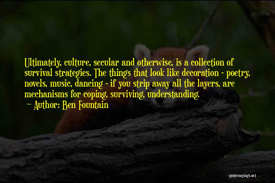 Ben Fountain Quotes: Ultimately, Culture, Secular And Otherwise, Is A Collection Of Survival Strategies. The Things That Look Like Decoration - Poetry, Novels,