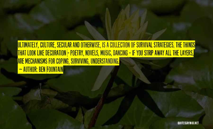 Ben Fountain Quotes: Ultimately, Culture, Secular And Otherwise, Is A Collection Of Survival Strategies. The Things That Look Like Decoration - Poetry, Novels,