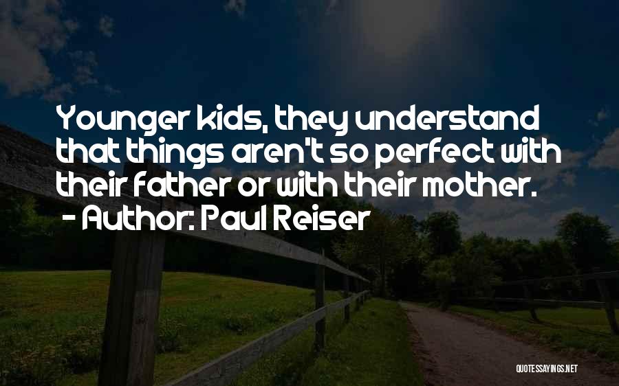 Paul Reiser Quotes: Younger Kids, They Understand That Things Aren't So Perfect With Their Father Or With Their Mother.