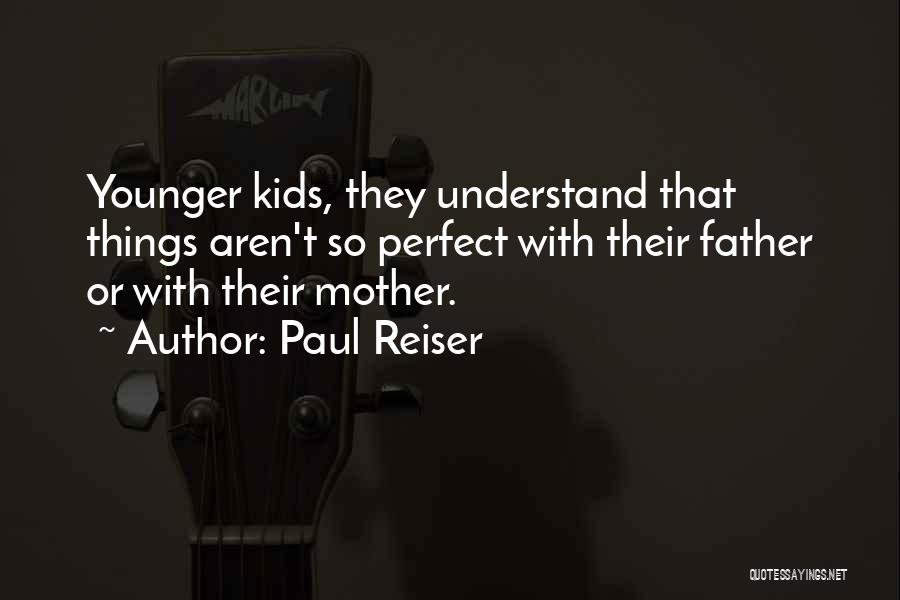 Paul Reiser Quotes: Younger Kids, They Understand That Things Aren't So Perfect With Their Father Or With Their Mother.