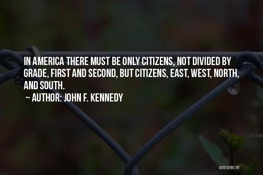 John F. Kennedy Quotes: In America There Must Be Only Citizens, Not Divided By Grade, First And Second, But Citizens, East, West, North, And