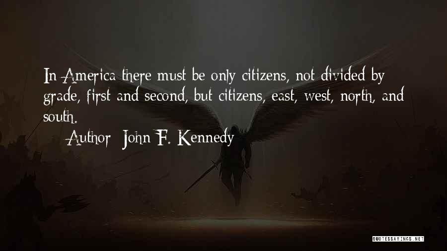 John F. Kennedy Quotes: In America There Must Be Only Citizens, Not Divided By Grade, First And Second, But Citizens, East, West, North, And