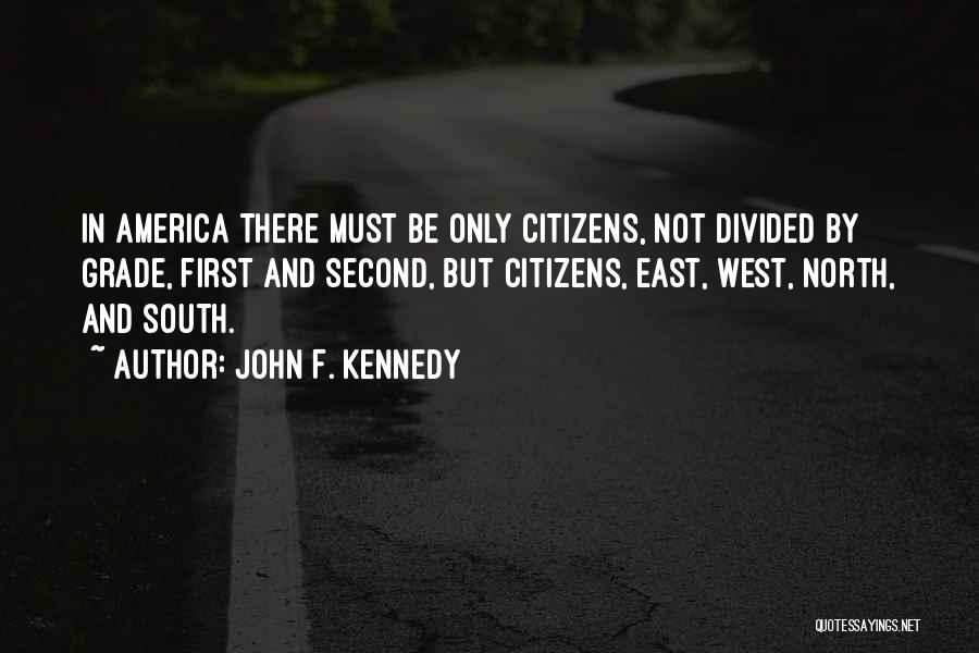 John F. Kennedy Quotes: In America There Must Be Only Citizens, Not Divided By Grade, First And Second, But Citizens, East, West, North, And