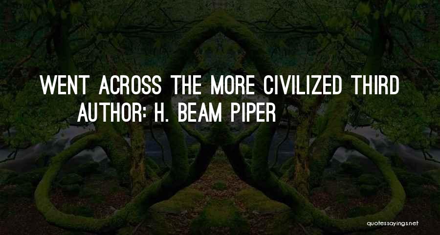 H. Beam Piper Quotes: Went Across The More Civilized Third