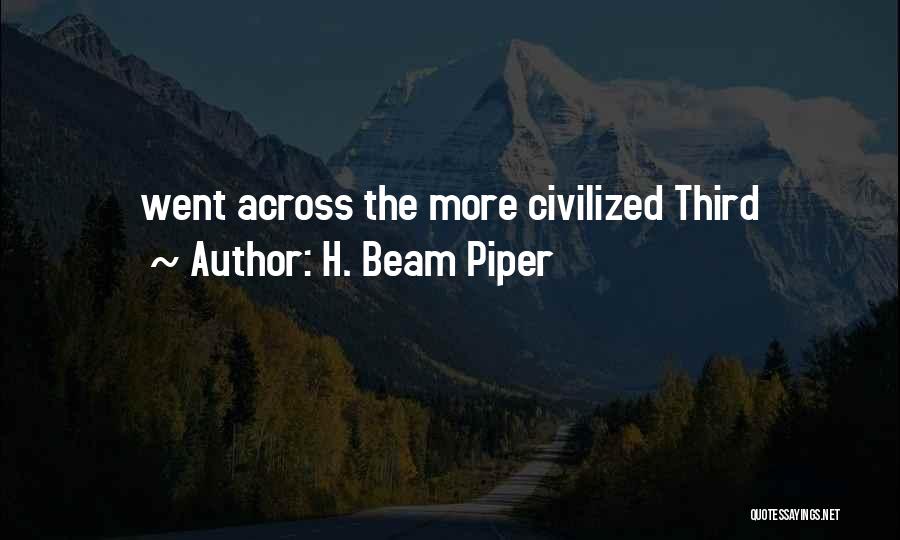 H. Beam Piper Quotes: Went Across The More Civilized Third