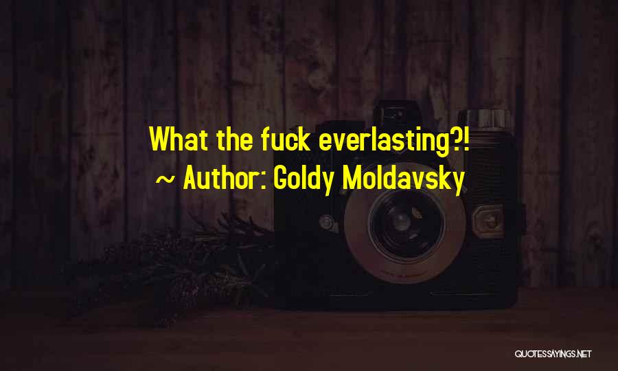 Goldy Moldavsky Quotes: What The Fuck Everlasting?!