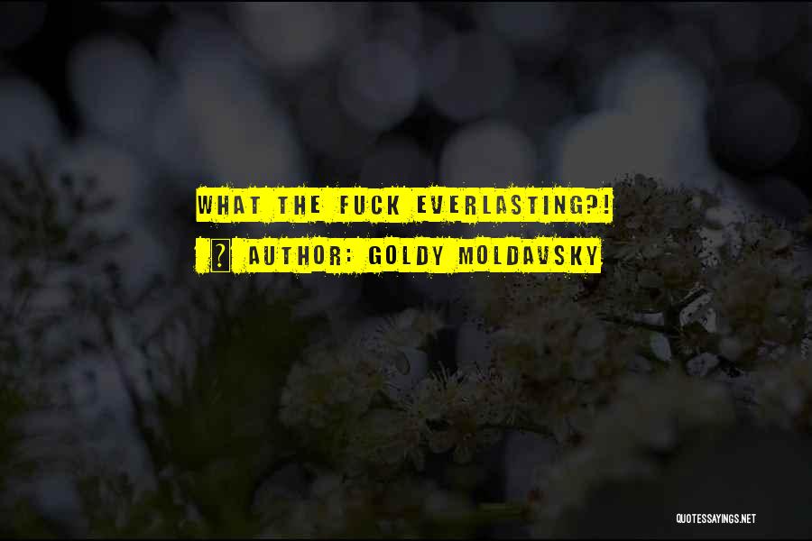 Goldy Moldavsky Quotes: What The Fuck Everlasting?!