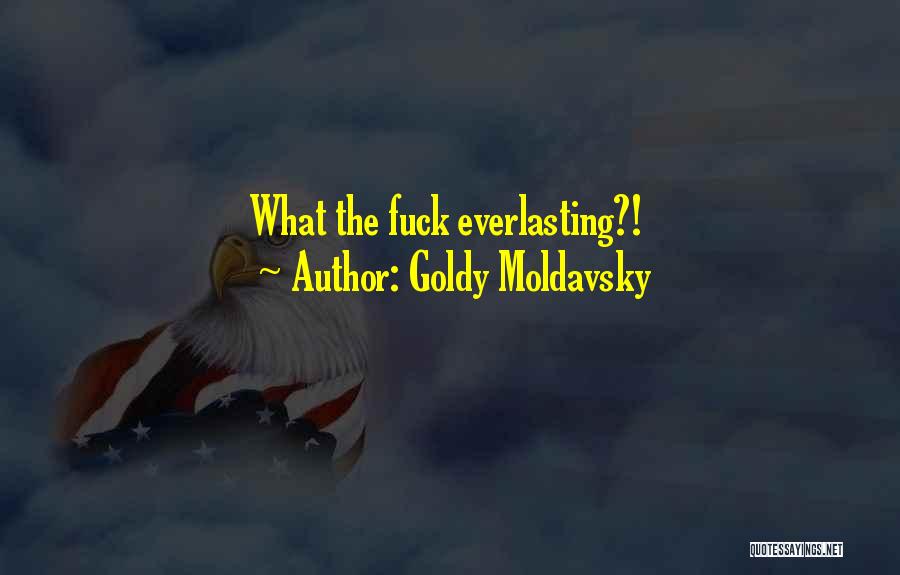 Goldy Moldavsky Quotes: What The Fuck Everlasting?!