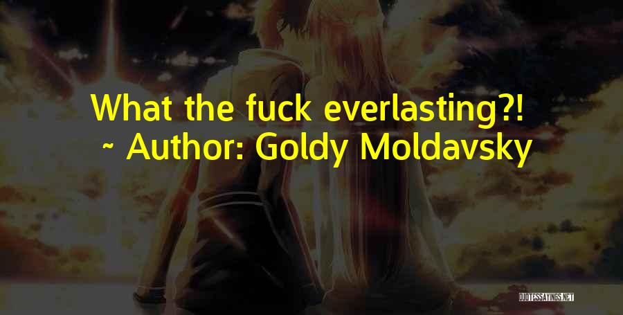 Goldy Moldavsky Quotes: What The Fuck Everlasting?!