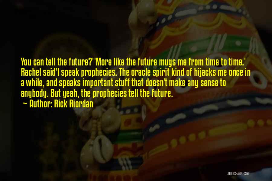 Rick Riordan Quotes: You Can Tell The Future?''more Like The Future Mugs Me From Time To Time.' Rachel Said'i Speak Prophecies. The Oracle