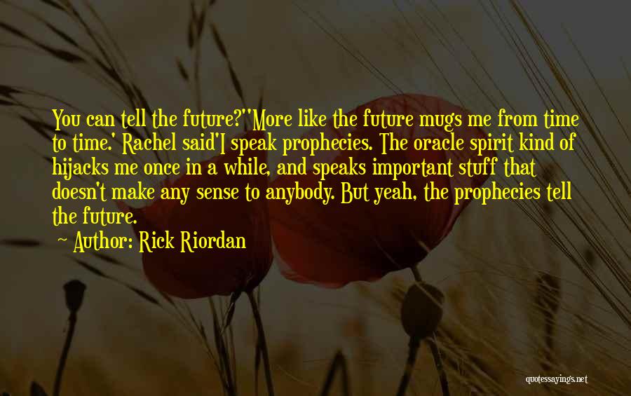Rick Riordan Quotes: You Can Tell The Future?''more Like The Future Mugs Me From Time To Time.' Rachel Said'i Speak Prophecies. The Oracle