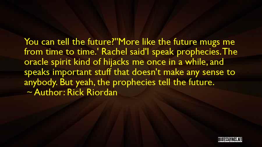 Rick Riordan Quotes: You Can Tell The Future?''more Like The Future Mugs Me From Time To Time.' Rachel Said'i Speak Prophecies. The Oracle