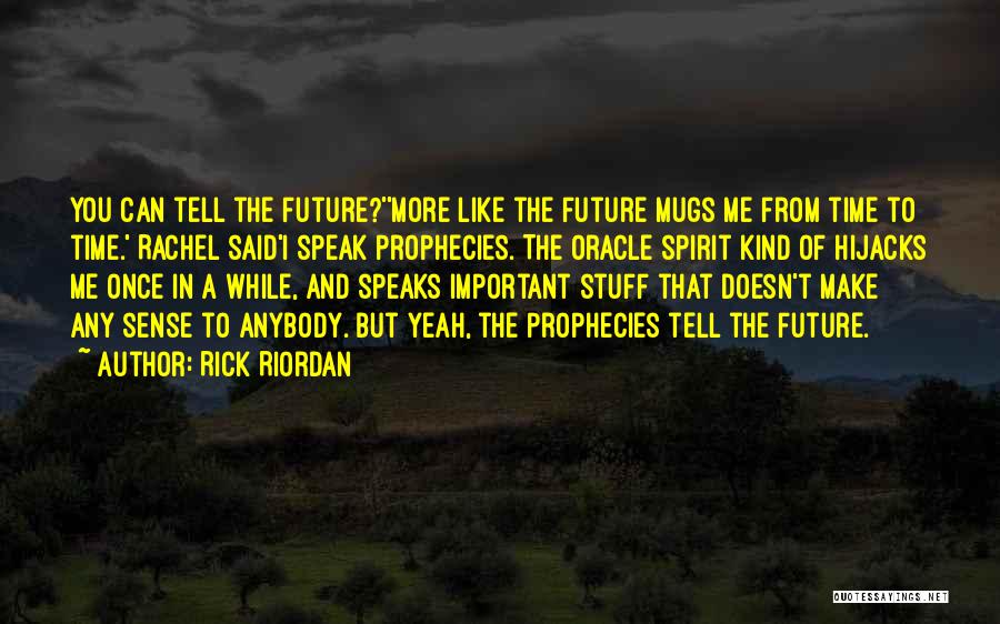 Rick Riordan Quotes: You Can Tell The Future?''more Like The Future Mugs Me From Time To Time.' Rachel Said'i Speak Prophecies. The Oracle