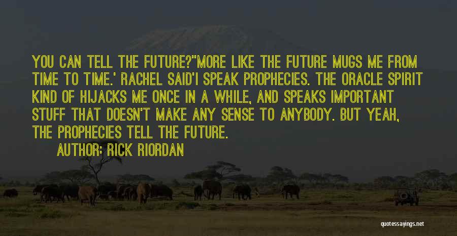 Rick Riordan Quotes: You Can Tell The Future?''more Like The Future Mugs Me From Time To Time.' Rachel Said'i Speak Prophecies. The Oracle