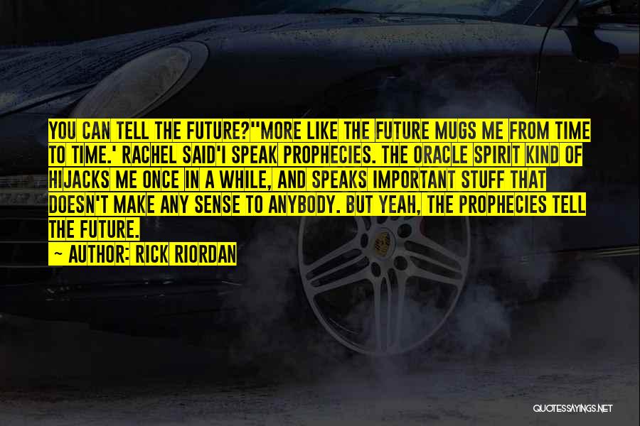 Rick Riordan Quotes: You Can Tell The Future?''more Like The Future Mugs Me From Time To Time.' Rachel Said'i Speak Prophecies. The Oracle