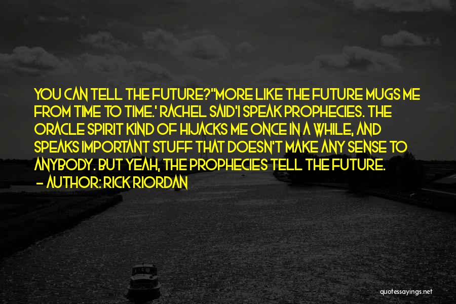 Rick Riordan Quotes: You Can Tell The Future?''more Like The Future Mugs Me From Time To Time.' Rachel Said'i Speak Prophecies. The Oracle