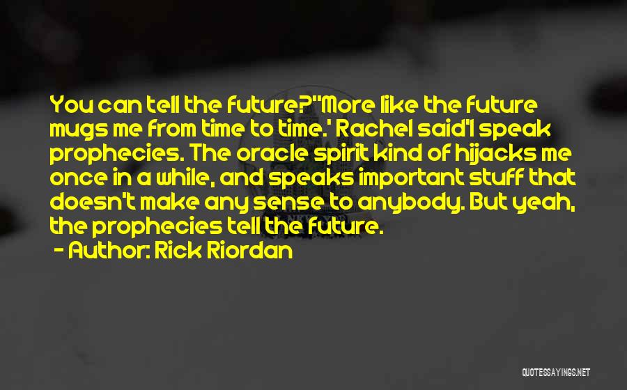 Rick Riordan Quotes: You Can Tell The Future?''more Like The Future Mugs Me From Time To Time.' Rachel Said'i Speak Prophecies. The Oracle