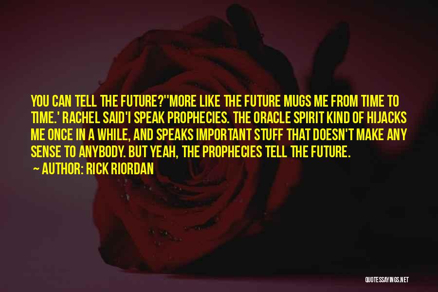 Rick Riordan Quotes: You Can Tell The Future?''more Like The Future Mugs Me From Time To Time.' Rachel Said'i Speak Prophecies. The Oracle