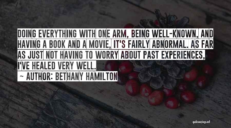 Bethany Hamilton Quotes: Doing Everything With One Arm, Being Well-known, And Having A Book And A Movie, It's Fairly Abnormal. As Far As