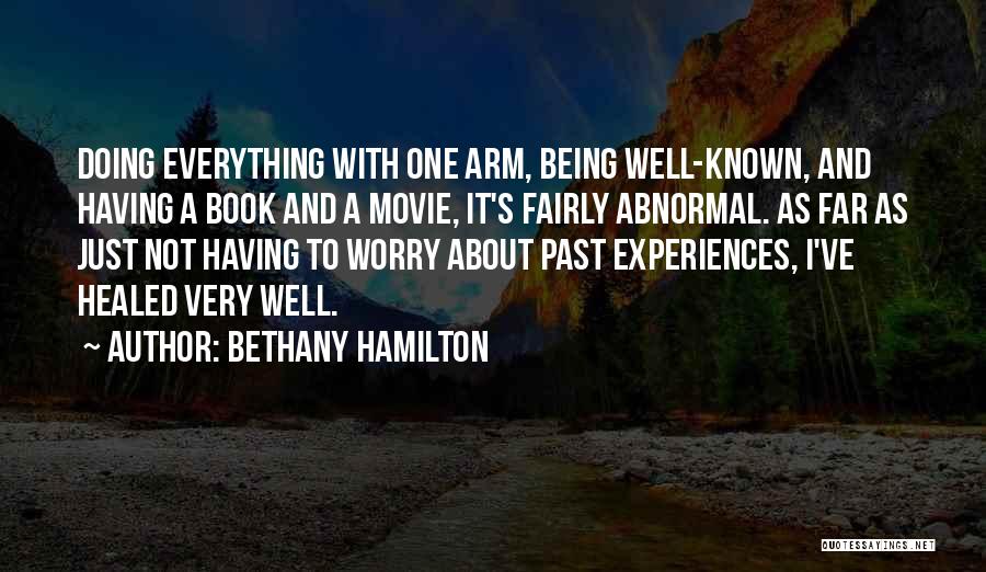 Bethany Hamilton Quotes: Doing Everything With One Arm, Being Well-known, And Having A Book And A Movie, It's Fairly Abnormal. As Far As