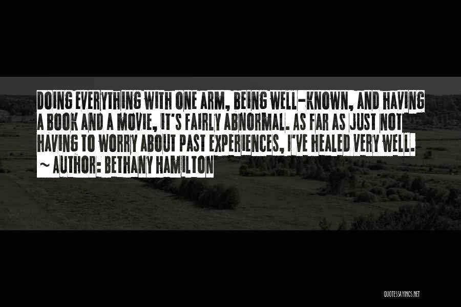 Bethany Hamilton Quotes: Doing Everything With One Arm, Being Well-known, And Having A Book And A Movie, It's Fairly Abnormal. As Far As