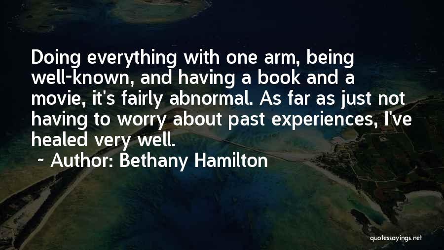 Bethany Hamilton Quotes: Doing Everything With One Arm, Being Well-known, And Having A Book And A Movie, It's Fairly Abnormal. As Far As